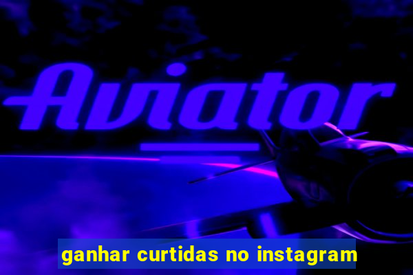 ganhar curtidas no instagram